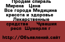 Продам спираль Мирена › Цена ­ 7 500 - Все города Медицина, красота и здоровье » Лекарственные средства   . Чувашия респ.,Шумерля г.